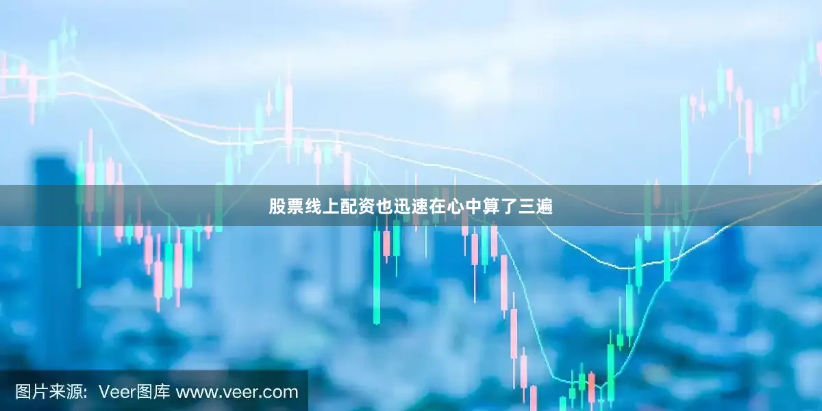 股票线上配资也迅速在心中算了三遍