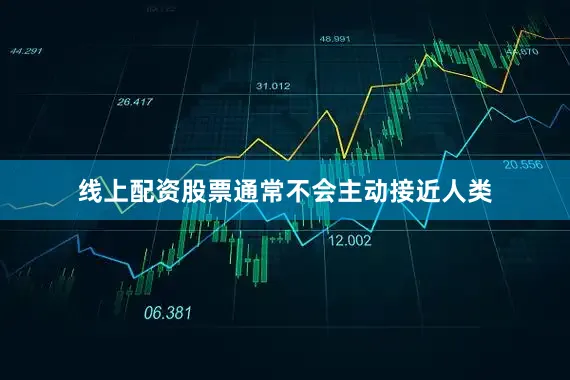 线上配资股票通常不会主动接近人类
