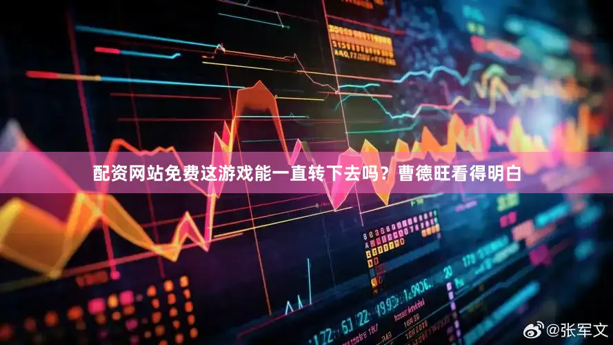 配资网站免费这游戏能一直转下去吗？曹德旺看得明白