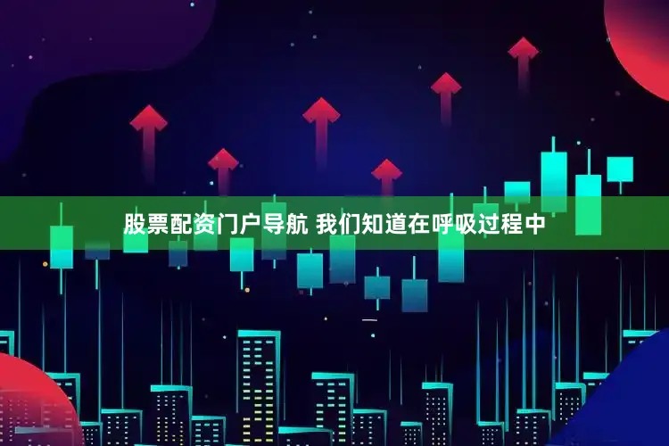 股票配资门户导航 我们知道在呼吸过程中